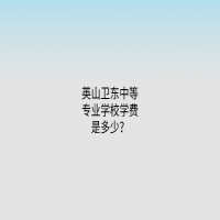 英山卫东中等专业学校学费是多少？
