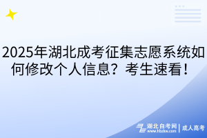 2025年湖北成考征集志愿系统如何修改个人信息？考生速看！