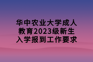 华中农业大学成人教育2023级新生入学报到工作要求
