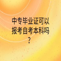 中专毕业证可以报考自考本科吗？