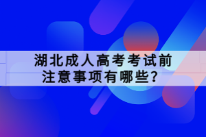湖北成人高考考试前注意事项有哪些？