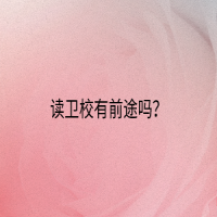 读卫校有前途吗？
