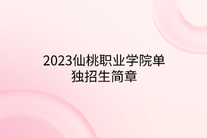 2023仙桃职业学院单独招生简章