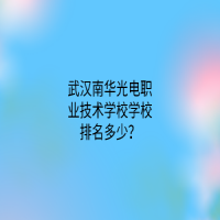 武汉南华光电职业技术学校学校排名多少？