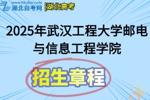 2025年武汉工程大学邮电与信息工程学院普通本专科招生章程