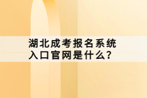 湖北成考报名系统入口官网是什么？