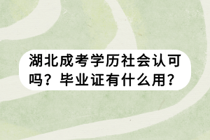 湖北成考学历社会认可吗？毕业证有什么用？