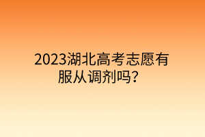 2023湖北高考志愿有服从调剂吗？