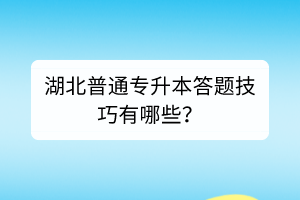 湖北普通专升本答题技巧有哪些？