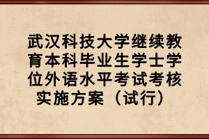 武汉科技大学继续教育本科毕业生学士学位外语水平考试考核实施方案（试行）