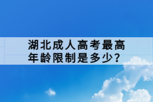 湖北成人高考最高年龄限制是多少？
