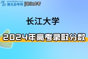 2024年长江大学分省（市）分专业录取分数线及位次一览表