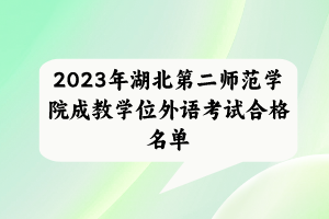 2023年湖北第二师范学院成教学位外语考试合格名单