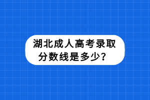 湖北成人高考录取分数线是多少？