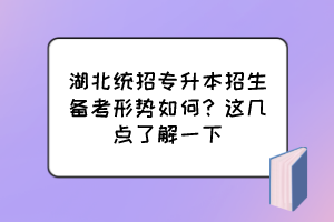 湖北统招专升本招生备考形势如何？这几点了解一下