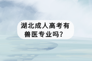 湖北成人高考有兽医专业吗？