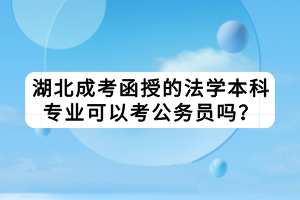 湖北成考函授的法学本科专业可以考公务员吗？