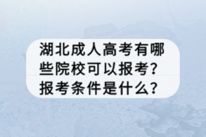 湖北成人高考有哪些院校可以报考？报考条件是什么？