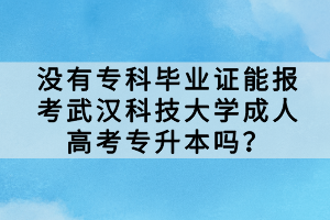 没有专科毕业证能报考武汉科技大学成人高考专升本吗？