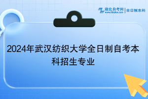 2024年武汉纺织大学全日制自考本科招生专业