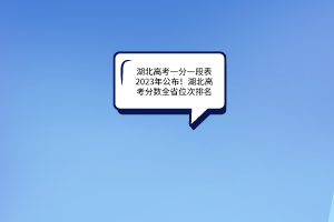 湖北高考一分一段表2023年公布！湖北高考分数全省位次排名