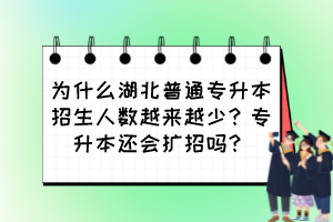 为什么湖北普通专升本招生人数越来越少？专升本还会扩招吗？