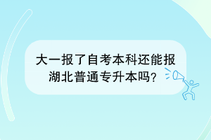 大一报了自考本科还能报湖北普通专升本吗？