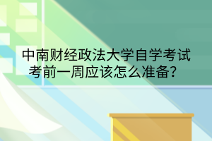 中南财经政法大学自学考试考前一周应该怎么准备？