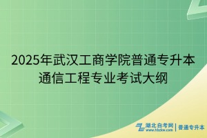 2025年武汉工商学院普通专升本通信工程专业考试大纲