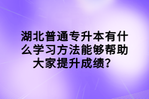 湖北普通专升本有什么学习方法能够帮助大家提升成绩？