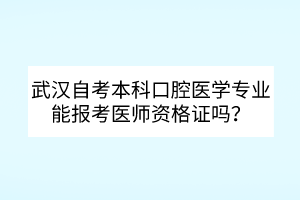 武汉自考本科口腔医学专业能报考医师资格证吗？