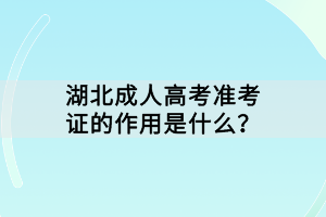湖北成人高考准考证的作用是什么？