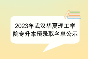 2023年武汉华夏理工学院专升本预录取名单公示