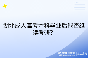 湖北成人高考本科毕业后能否继续考研？