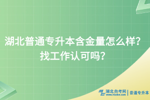 湖北普通专升本含金量怎么样？找工作认可吗？