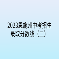 2023恩施州中考招生录取分数线（二）