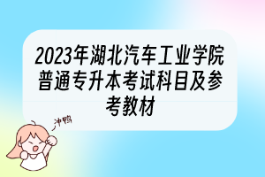 2023年湖北汽车工业学院普通专升本考试科目及参考教材