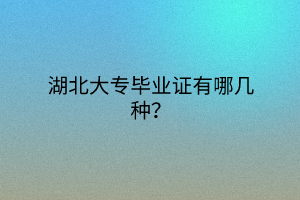 湖北大专毕业证有哪几种？