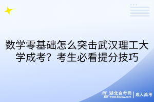 数学零基础怎么突击武汉理工大学成考？考生必看提分技巧