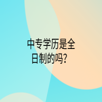 中专学历是全日制的吗？