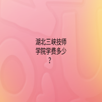 湖北三峡技师学院学费多少？