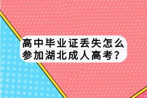 高中毕业证丢失怎么参加湖北成人高考？