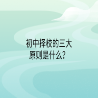 初中择校的三大原则是什么？