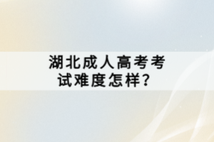 湖北成人高考考试难度怎样？