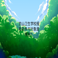 京山卫生学校报名条件与对象是哪些？