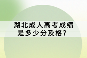 湖北成人高考成绩是多少分及格？