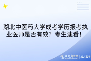 湖北中医药大学成考学历报考执业医师是否有效？考生速看！