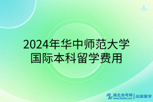 2024年华中师范大学国际本科留学费用