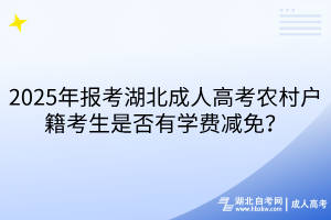 2025年报考湖北成人高考农村户籍考生是否有学费减免?