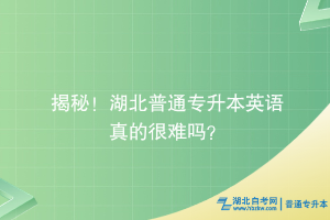 揭秘！湖北普通专升本英语真的很难吗？